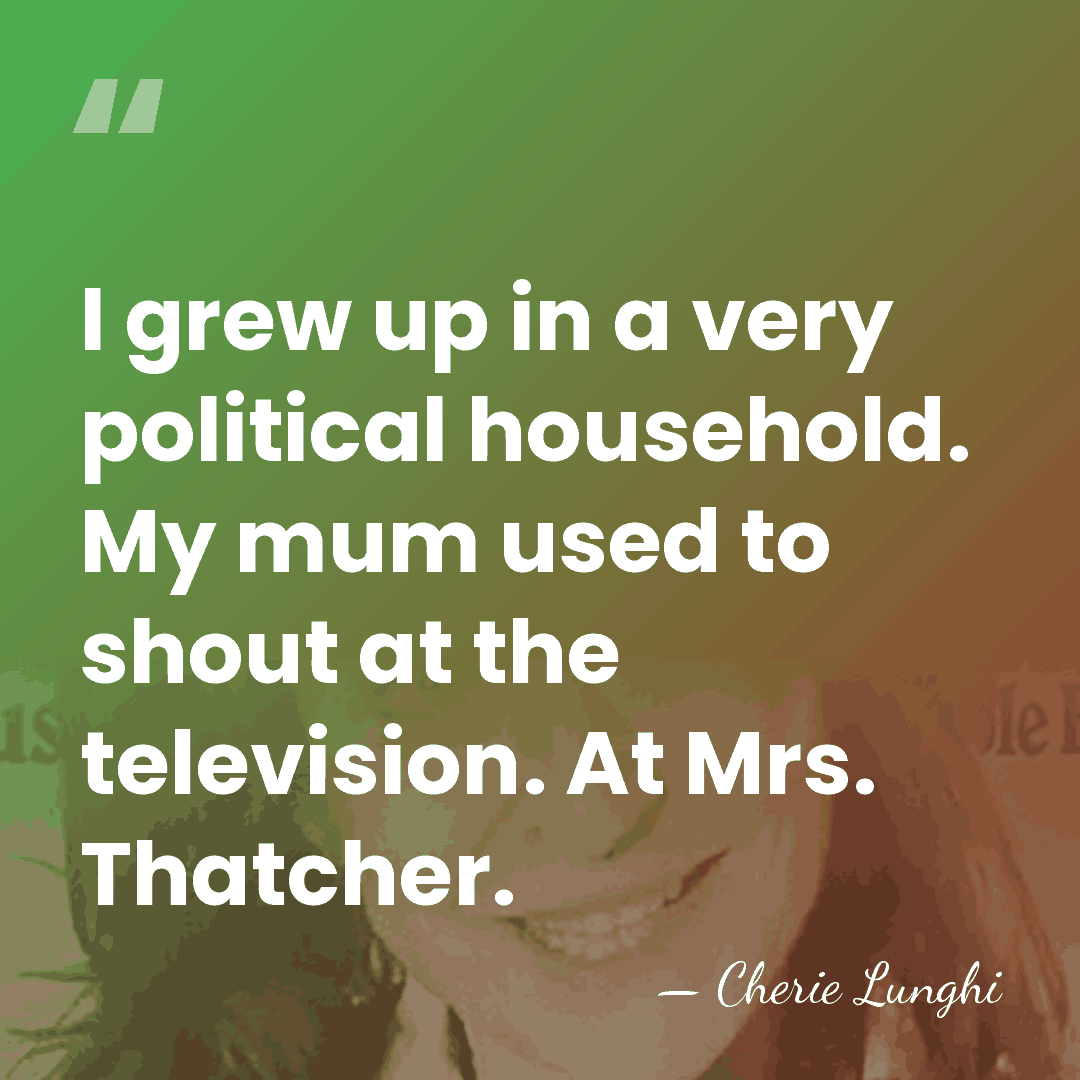 I grew up in a very political household. My mum used to&hellip; - Cherie Lunghi