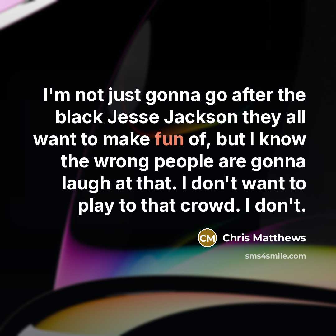 “I'm not just gonna go after the black Jesse Jackson…” quote by Chris Matthews