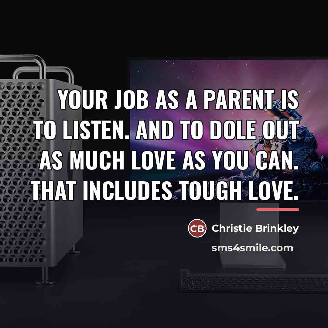 “Your job as a parent is to listen. And to…” quote by Christie Brinkley