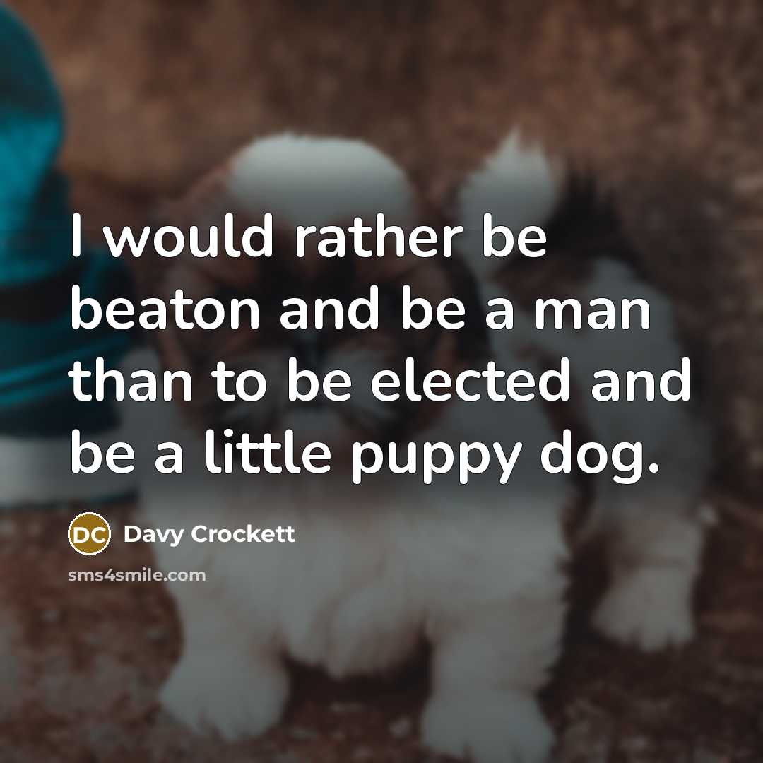 “I would rather be beaton and be a man than…” quote by Davy Crockett
