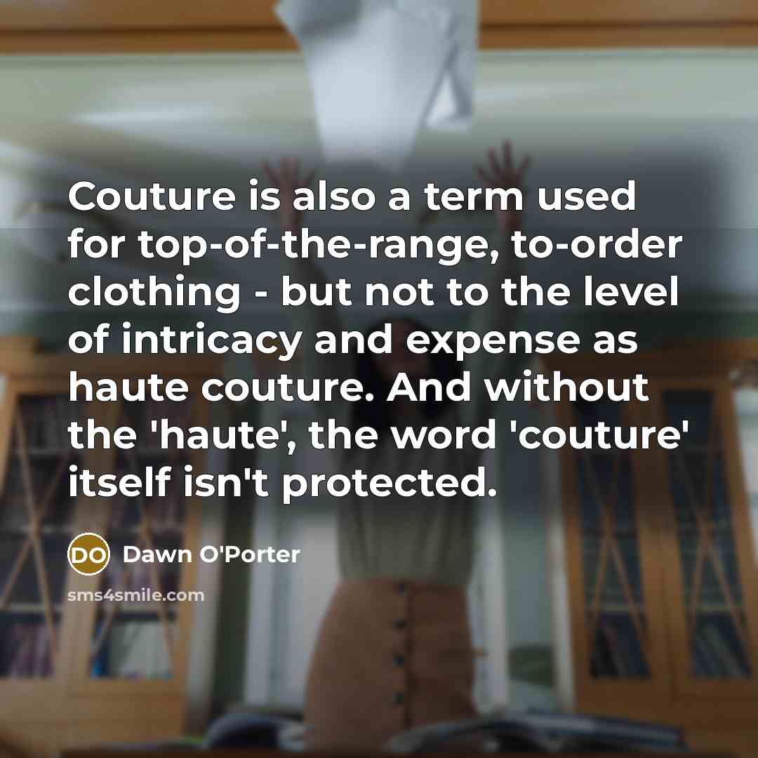 “Couture is also a term used for top-of-the-range, to-order clothing…” quote by Dawn O'Porter