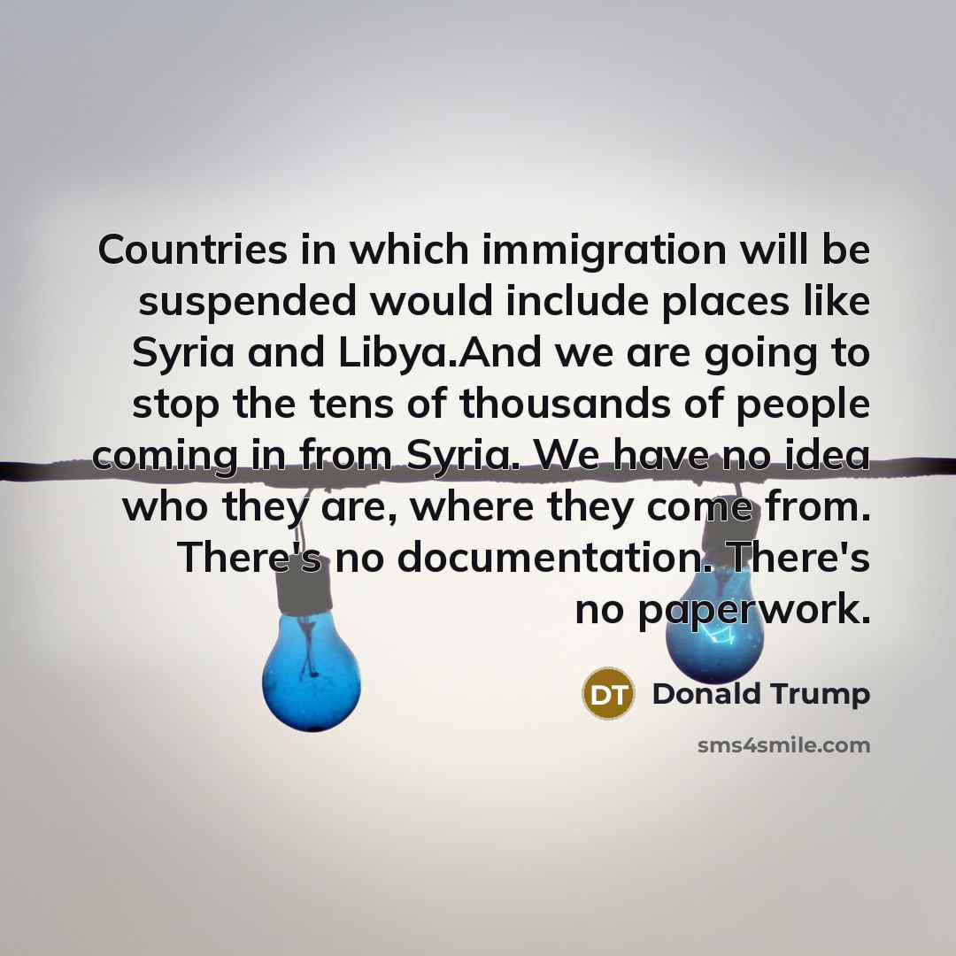 “Countries in which immigration will be suspended would include places…” quote by Donald Trump