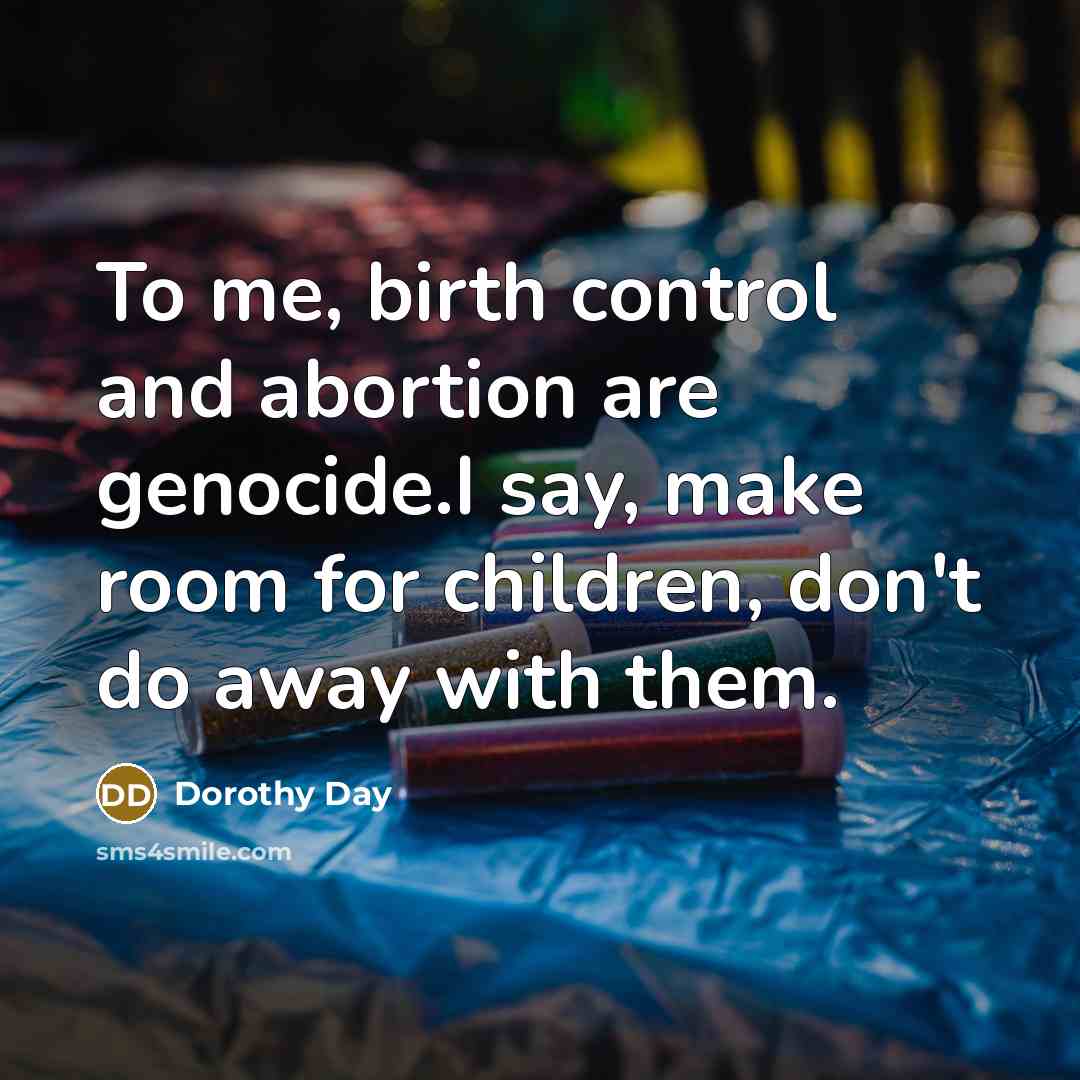 “To me, birth control and abortion are genocide.I say, make…” quote by Dorothy Day