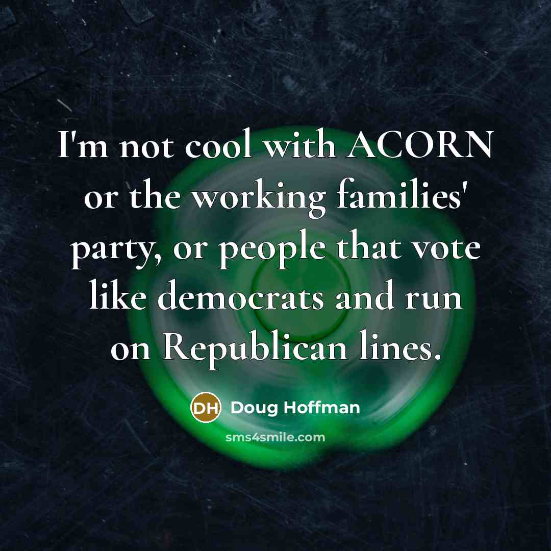 “I'm not cool with ACORN or the working families' party,…” quote by Doug Hoffman