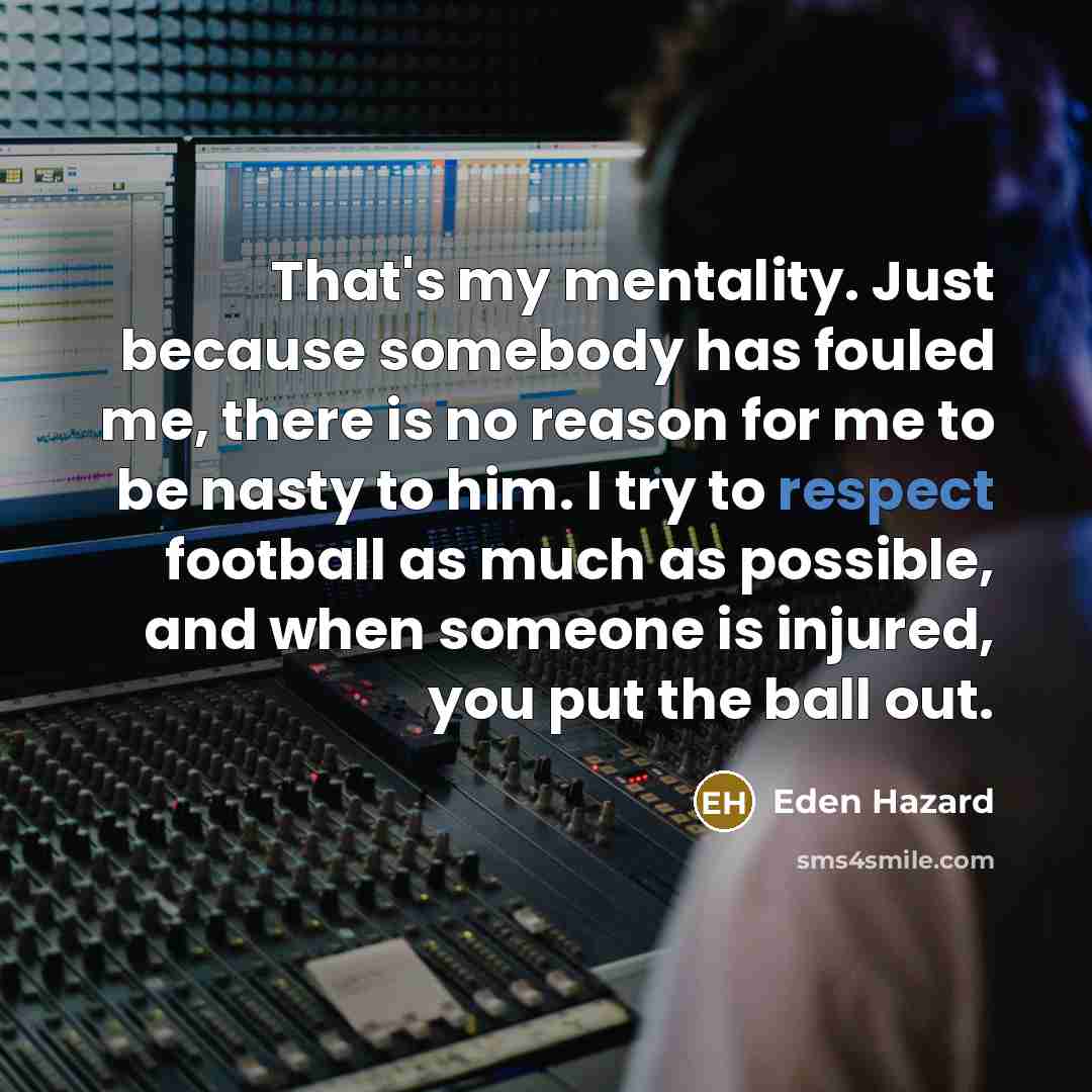 “That's my mentality. Just because somebody has fouled me, there…” quote by Eden Hazard