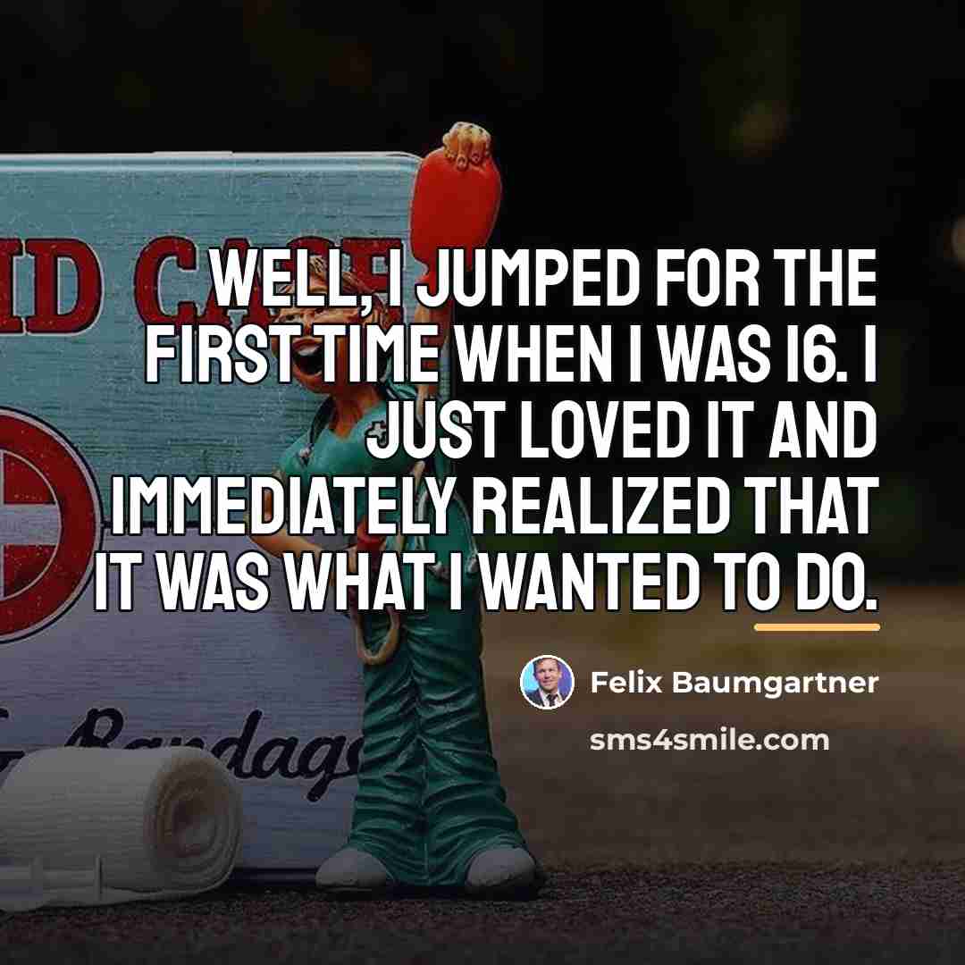 “Well, I jumped for the first time when I was…” quote by Felix Baumgartner