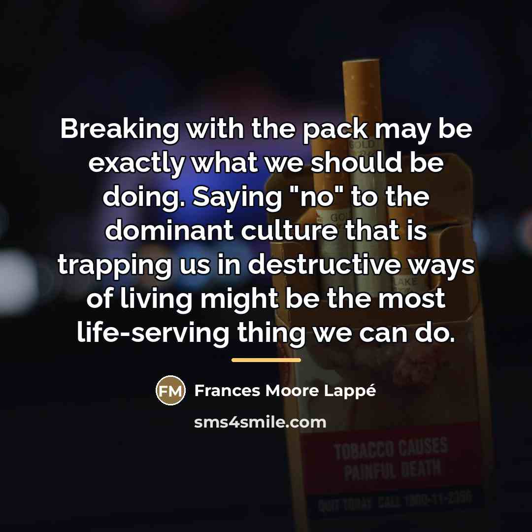 “Breaking with the pack may be exactly what we should…” quote by Frances Moore Lappé