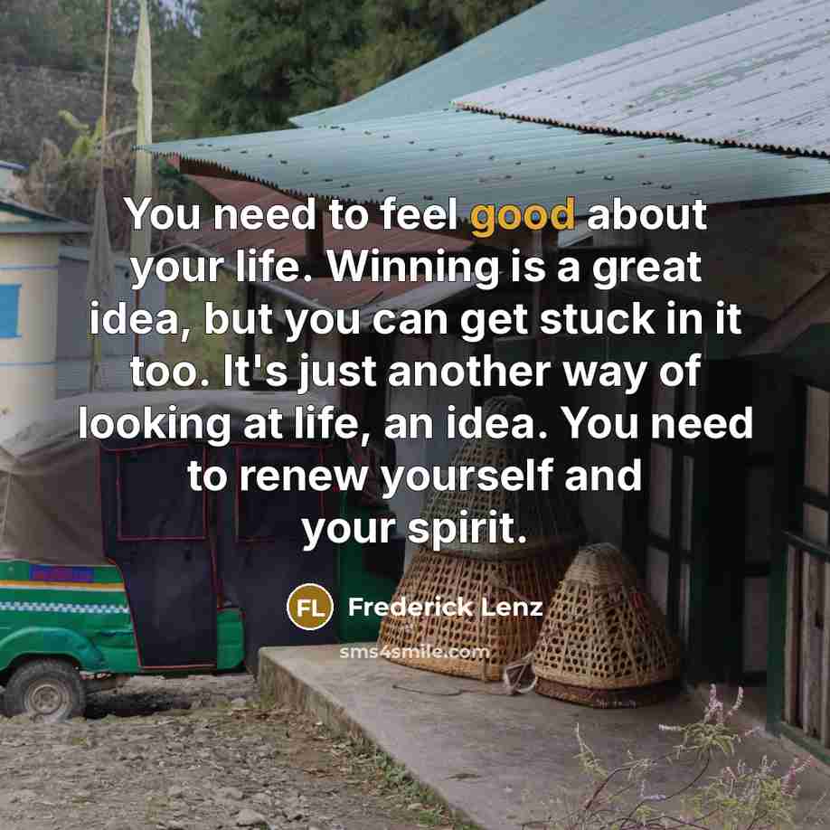 “You need to feel good about your life. Winning is…” quote by Frederick Lenz