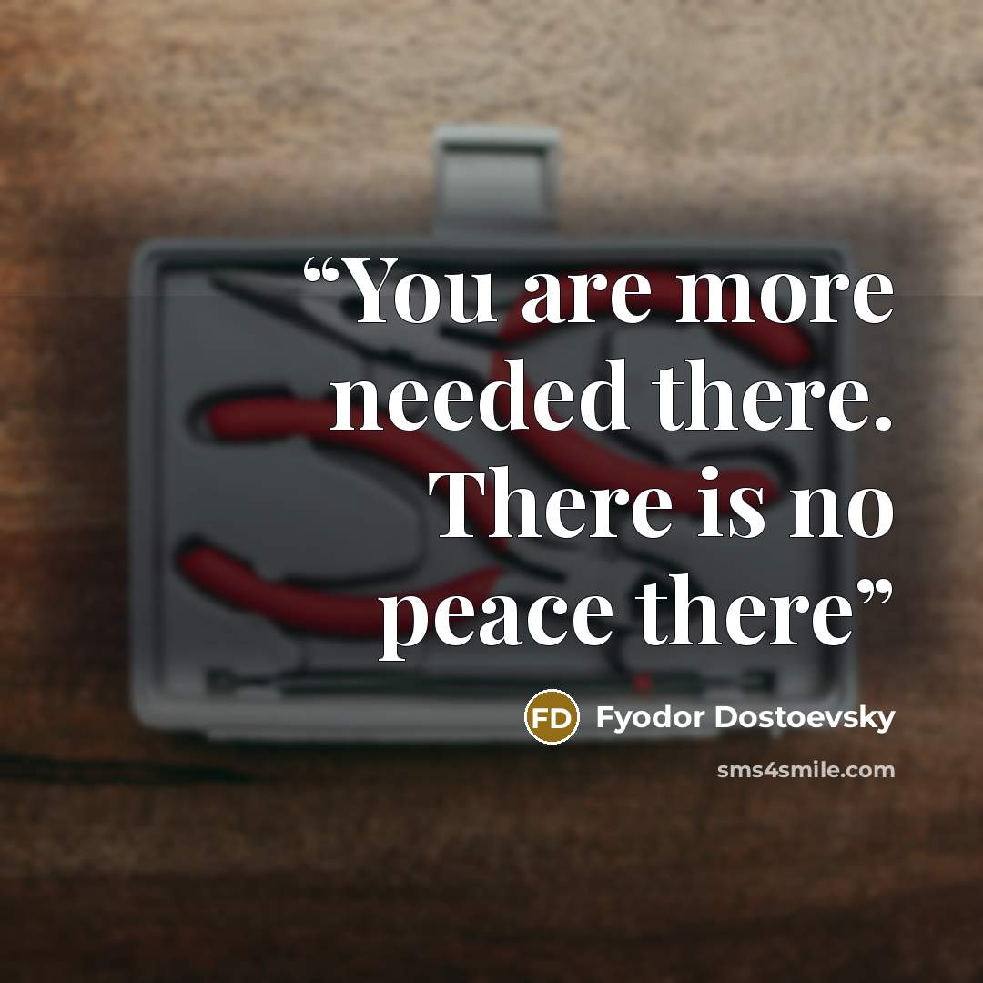 “You are more needed there. There is no peace there” quote by Fyodor Dostoevsky