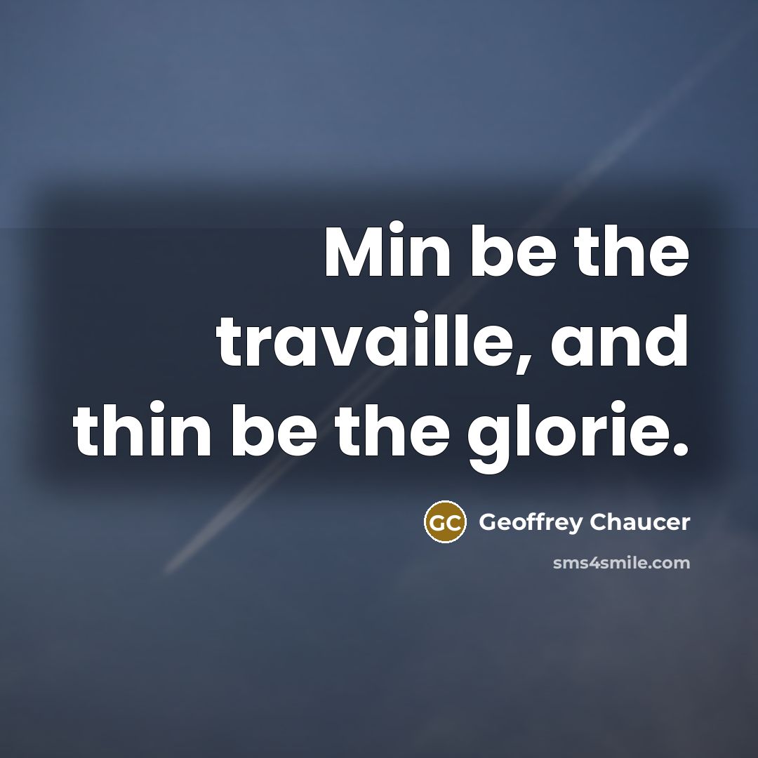 “Min be the travaille, and thin be the glorie.…” quote by Geoffrey Chaucer