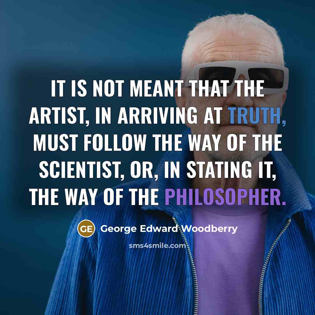 “It is not meant that the artist, in arriving at…” quote by George Edward Woodberry