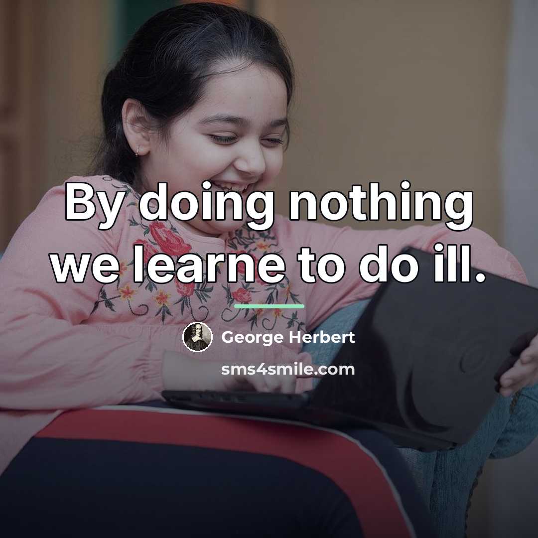 “By doing nothing we learne to do ill.…” quote by George Herbert