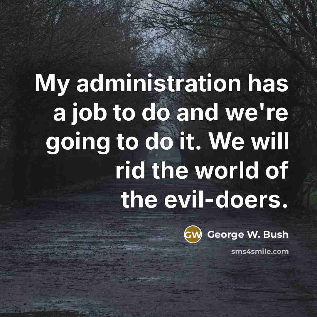 “My administration has a job to do and we're going…” quote by George W. Bush