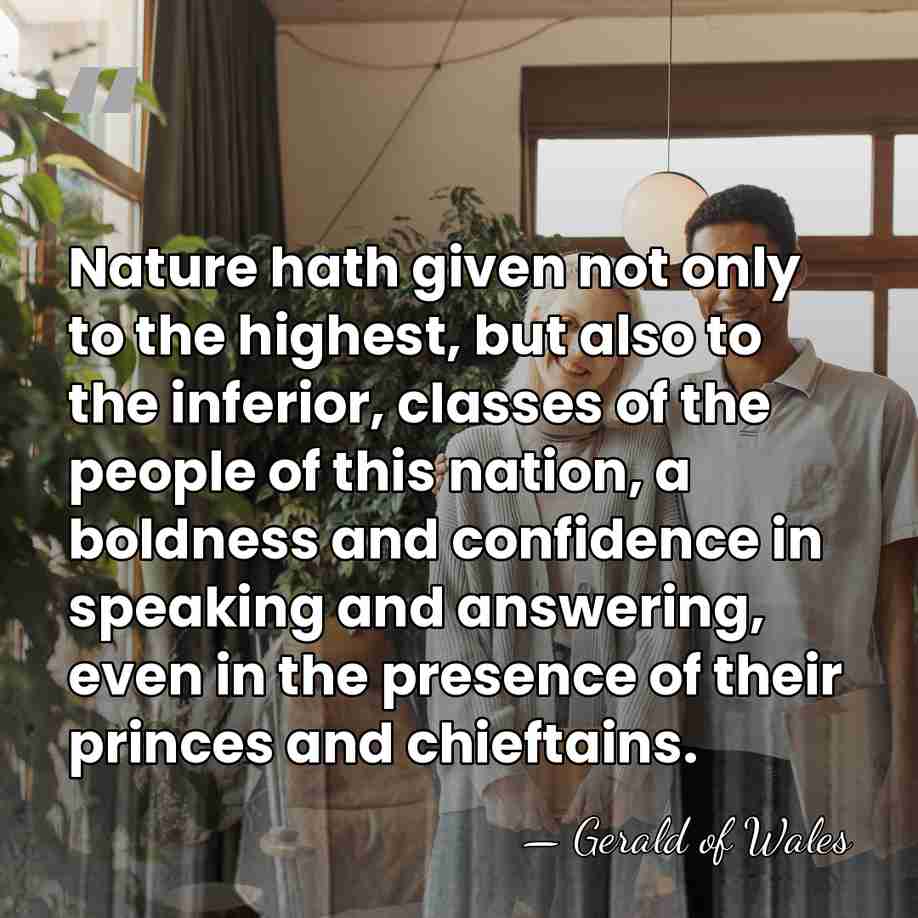 Nature hath given not only to the highest, but also to the&hellip; - Gerald of Wales