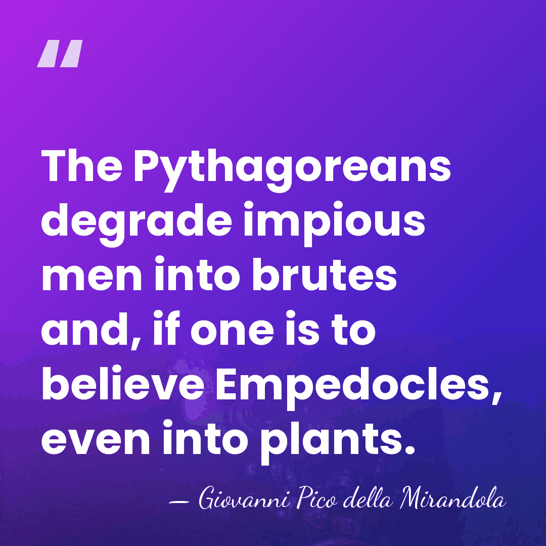 The Pythagoreans degrade impious men into brutes and, if one is to&hellip; - Giovanni Pico della Mirandola