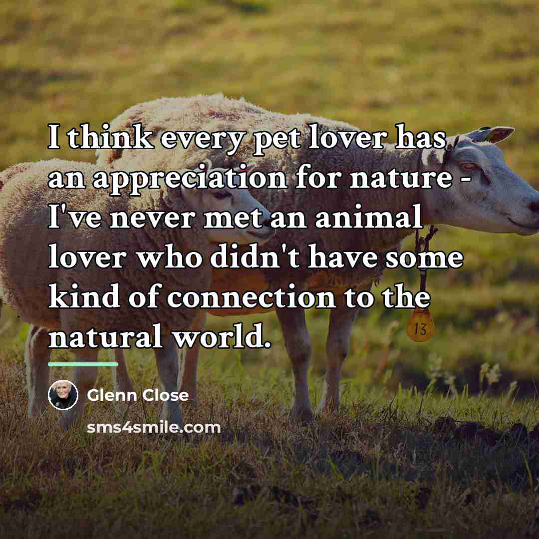 “I think every pet lover has an appreciation for nature…” quote by Glenn Close