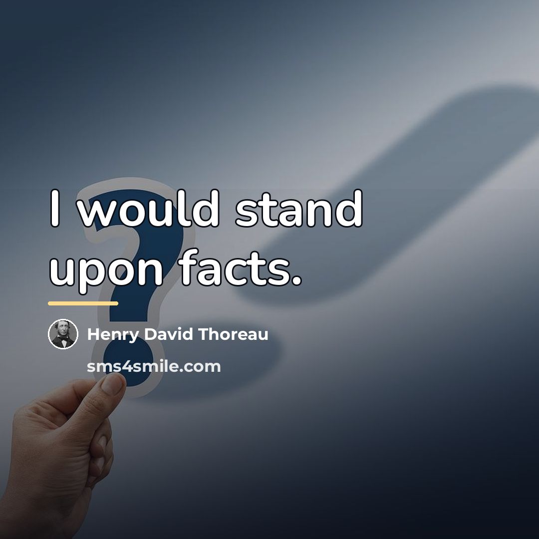 “I would stand upon facts.…” quote by Henry David Thoreau