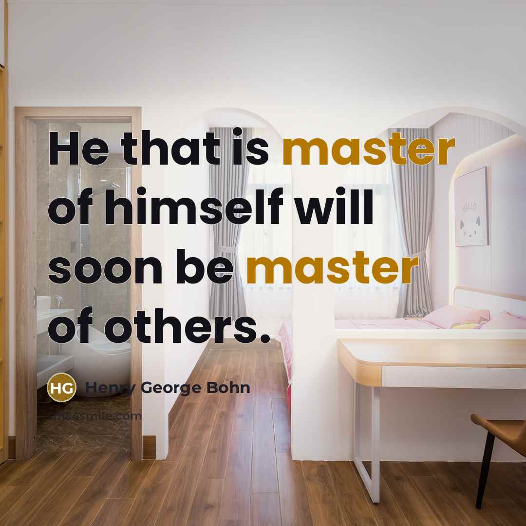 “He that is master of himself will soon be master…” quote by Henry George Bohn