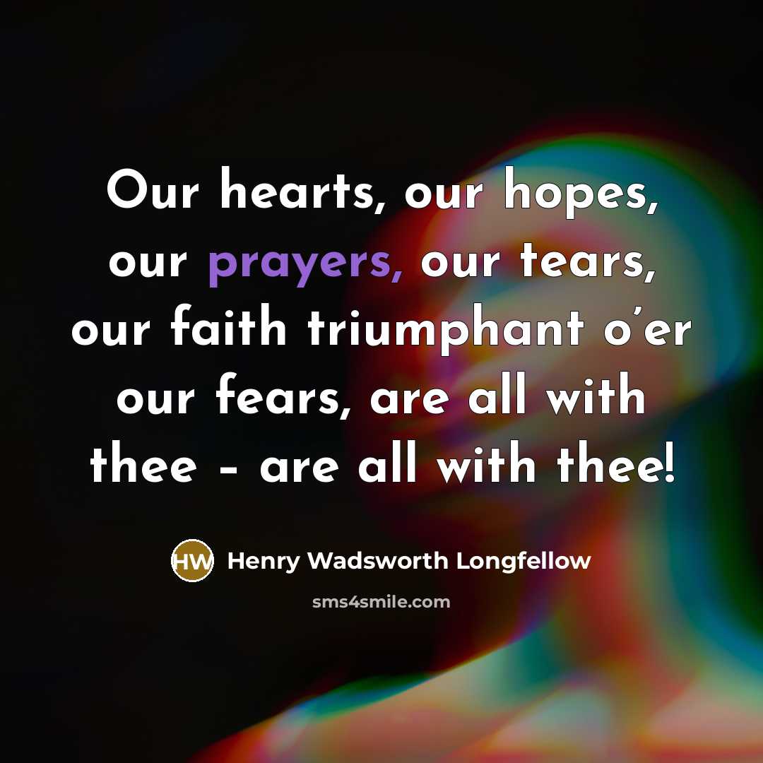 “Our hearts, our hopes, our prayers, our tears, our faith…” quote by Henry Wadsworth Longfellow