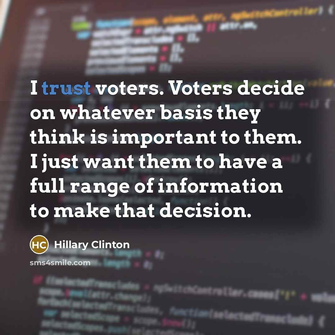 “I trust voters. Voters decide on whatever basis they think…” quote by Hillary Clinton