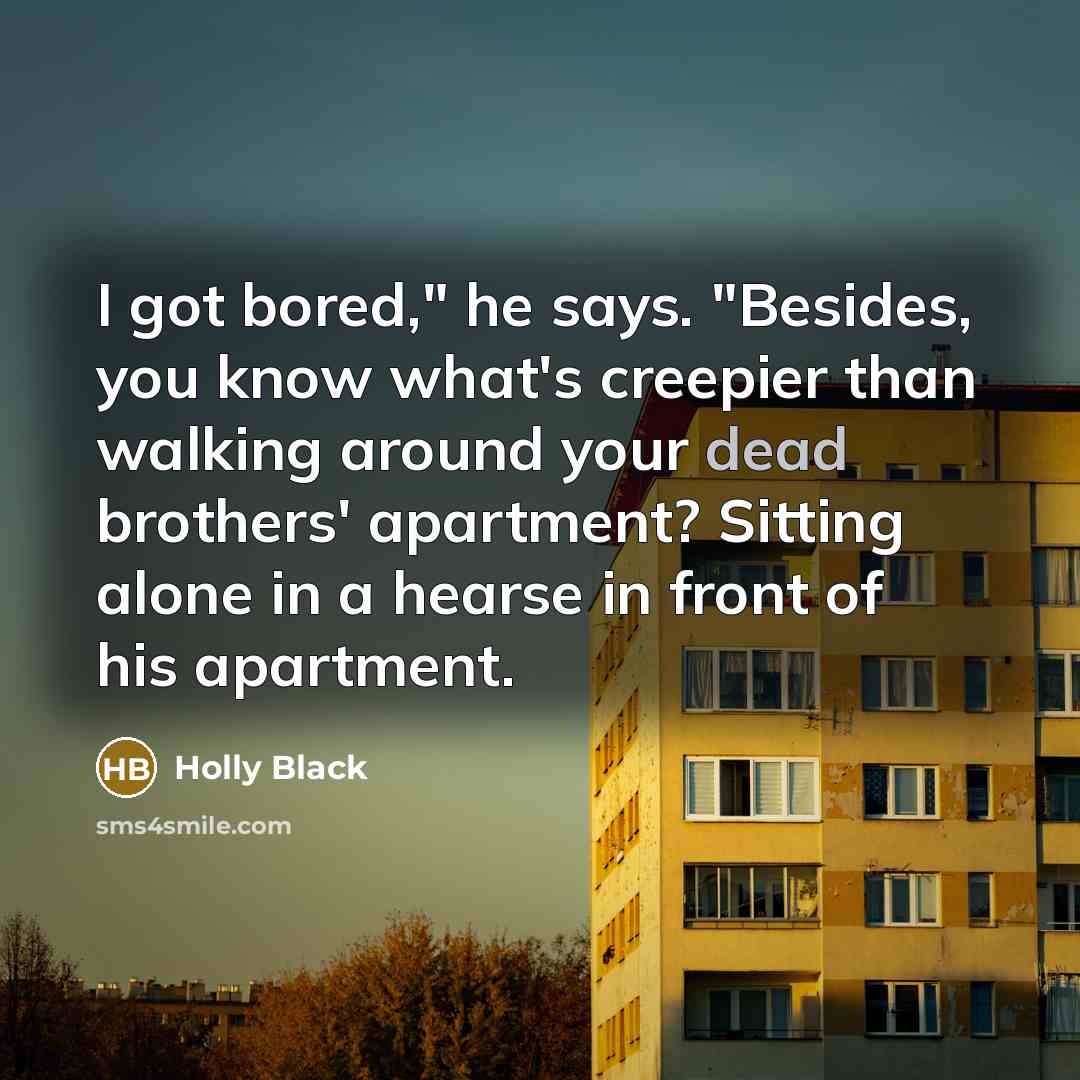 “I got bored," he says. "Besides, you know what's creepier…” quote by Holly Black