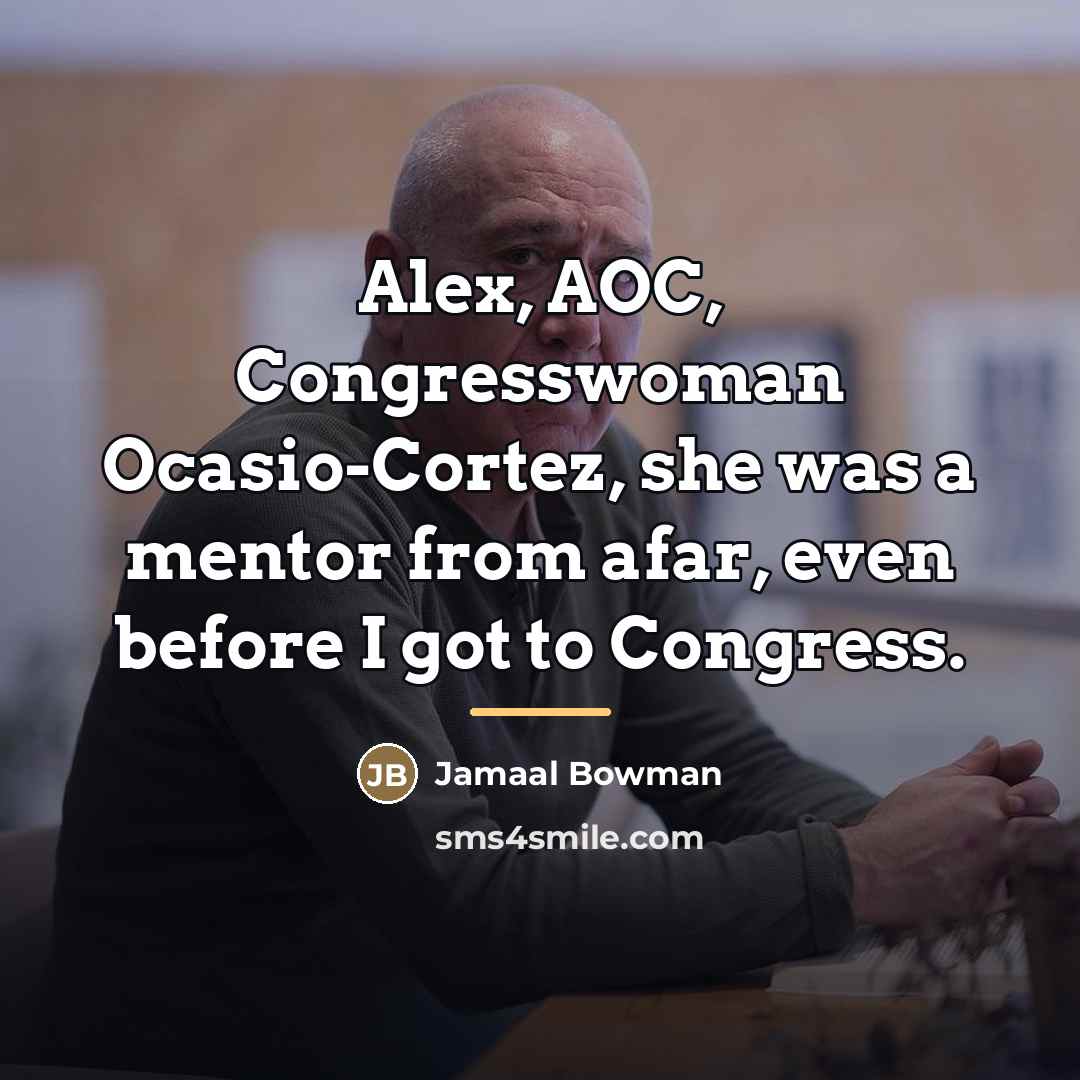 “Alex, AOC, Congresswoman Ocasio-Cortez, she was a mentor from afar,…” quote by Jamaal Bowman