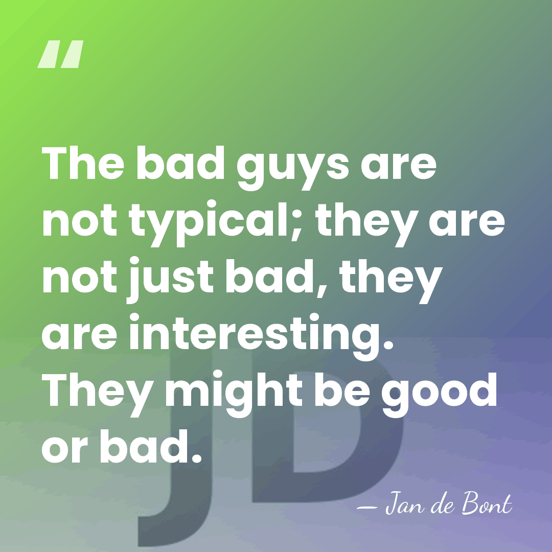 The bad guys are not typical; they are not just bad, they&hellip; - Jan de Bont