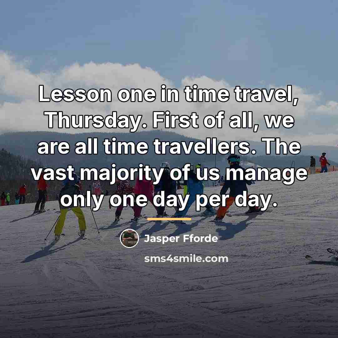 “Lesson one in time travel, Thursday. First of all, we…” quote by Jasper Fforde