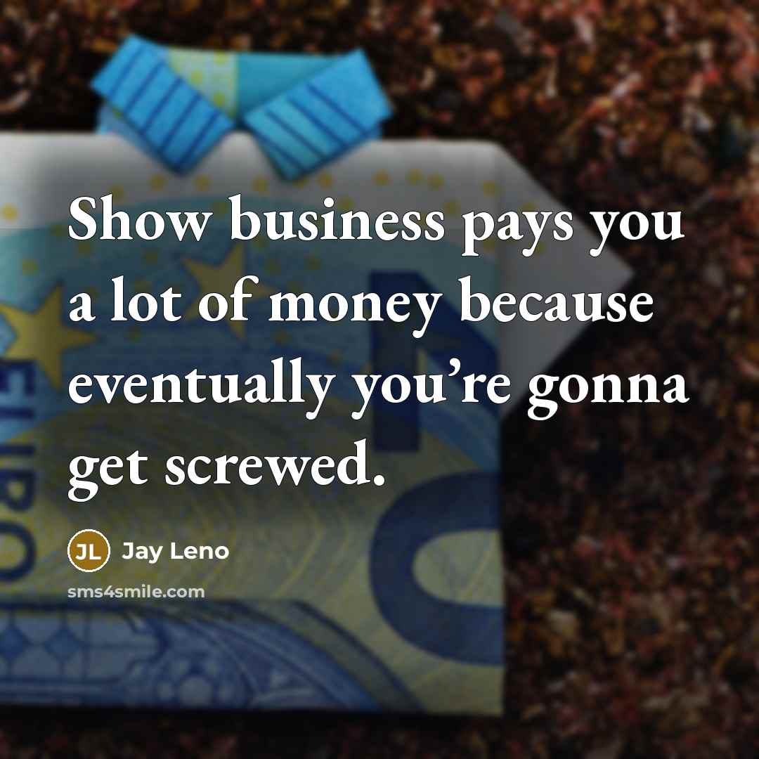 “Show business pays you a lot of money because eventually…” quote by Jay Leno