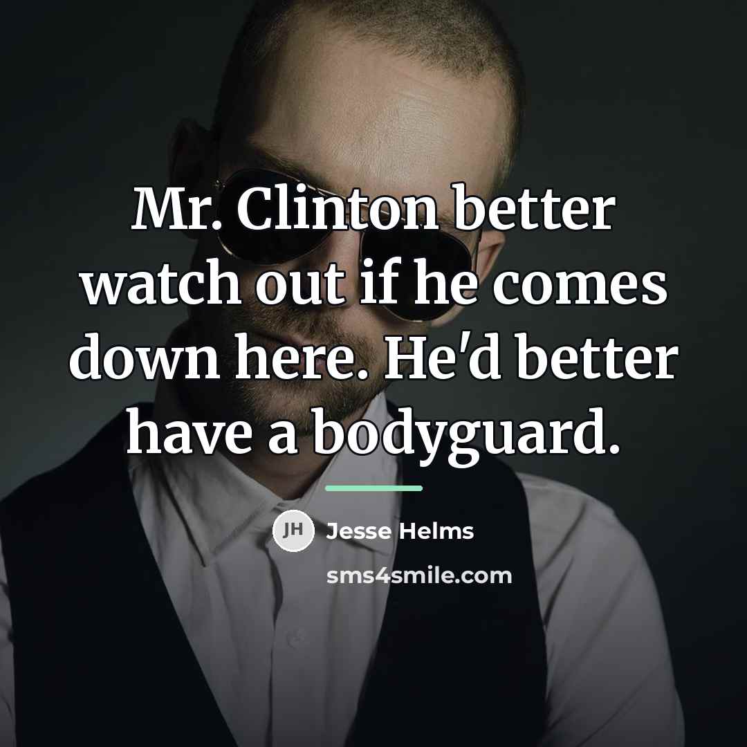 “Mr. Clinton better watch out if he comes down here.…” quote by Jesse Helms