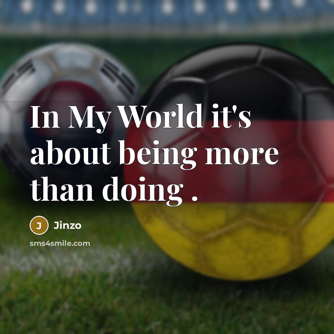 “In My World it's about being more than doing .” quote by Jinzo