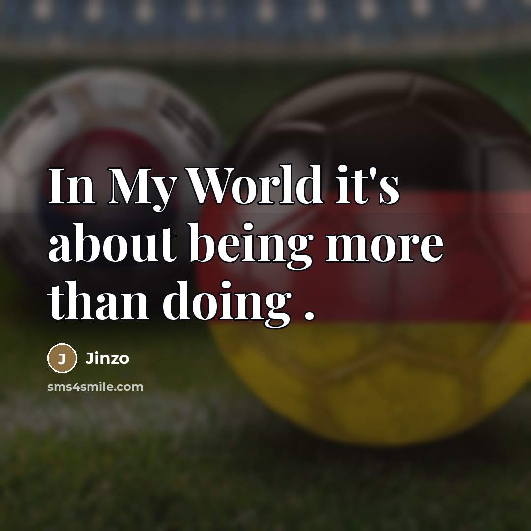 “In My World it's about being more than doing .” quote by Jinzo