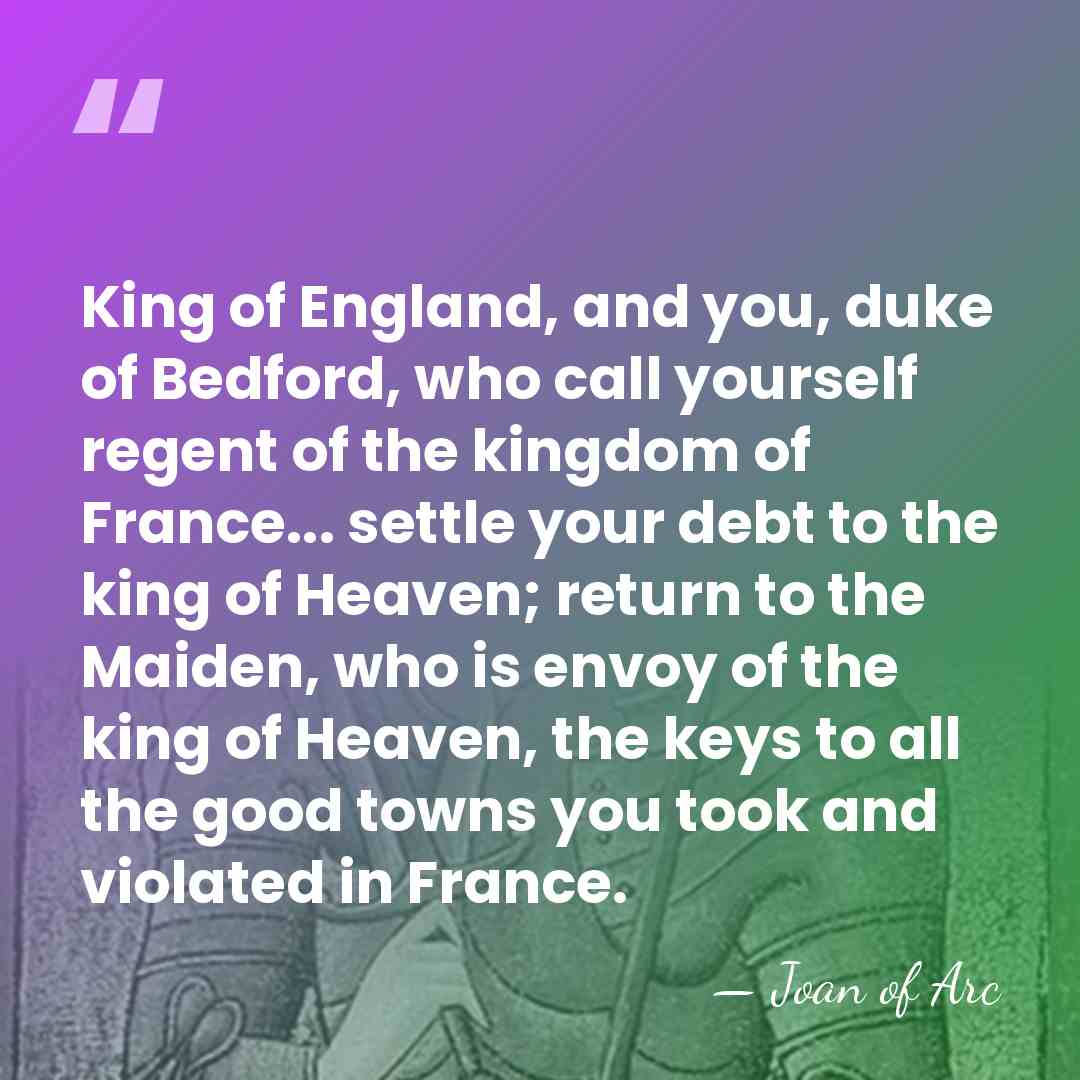 King of England, and you, duke of Bedford, who call yourself regent&hellip; - Joan of Arc