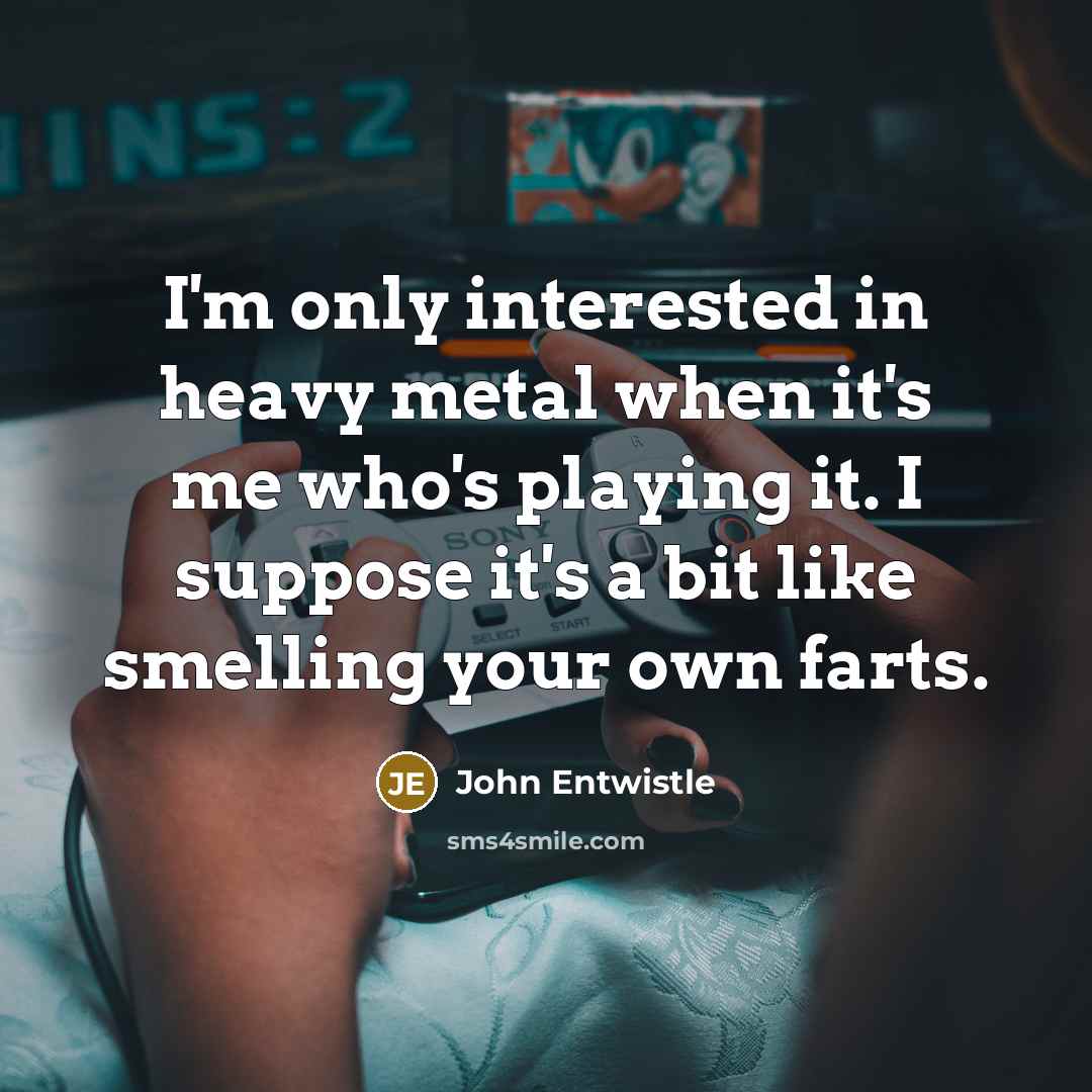 “I'm only interested in heavy metal when it's me who's…” quote by John Entwistle