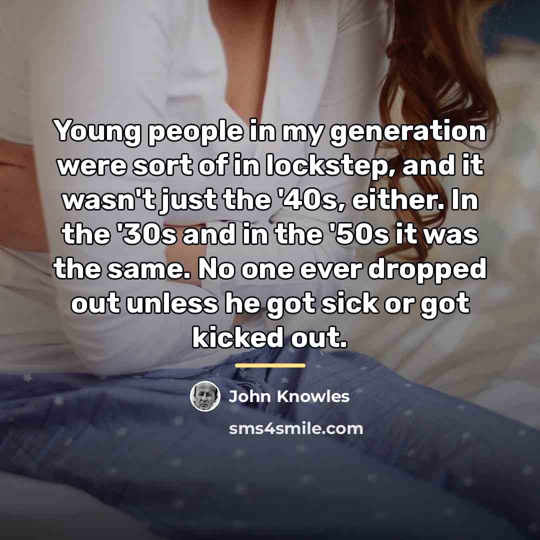 “Young people in my generation were sort of in lockstep,…” quote by John Knowles