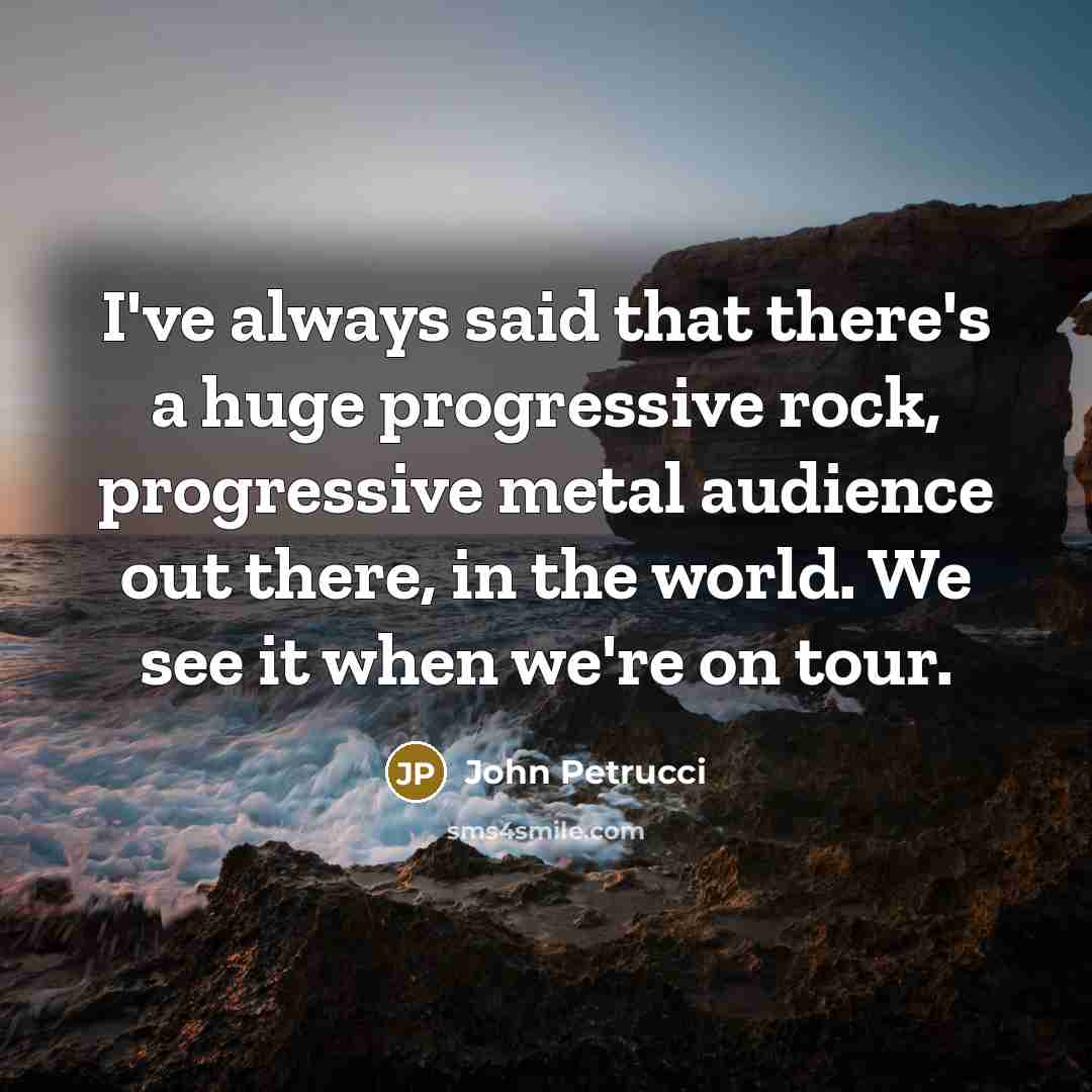 “I've always said that there's a huge progressive rock, progressive…” quote by John Petrucci
