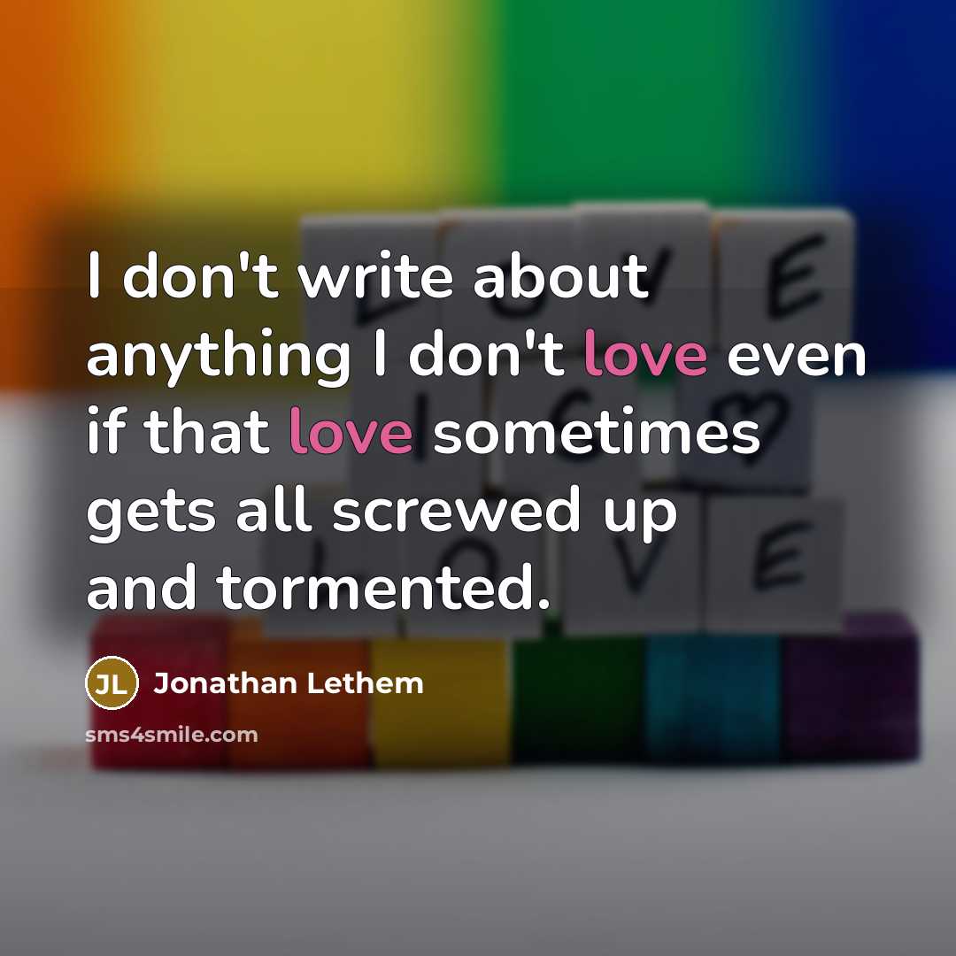 “I don't write about anything I don't love even if…” quote by Jonathan Lethem
