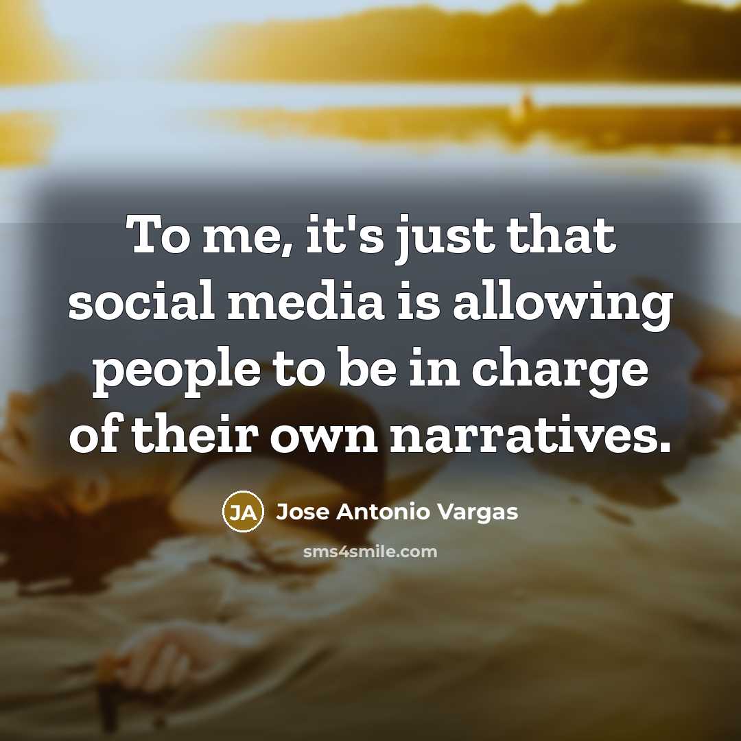 “To me, it's just that social media is allowing people…” quote by Jose Antonio Vargas
