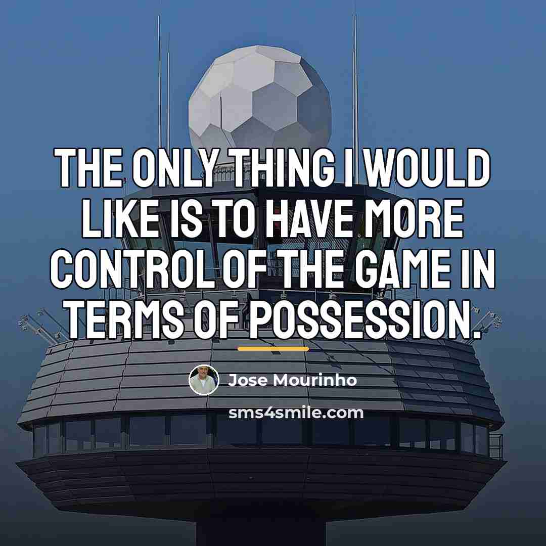 “The only thing I would like is to have more…” quote by Jose Mourinho