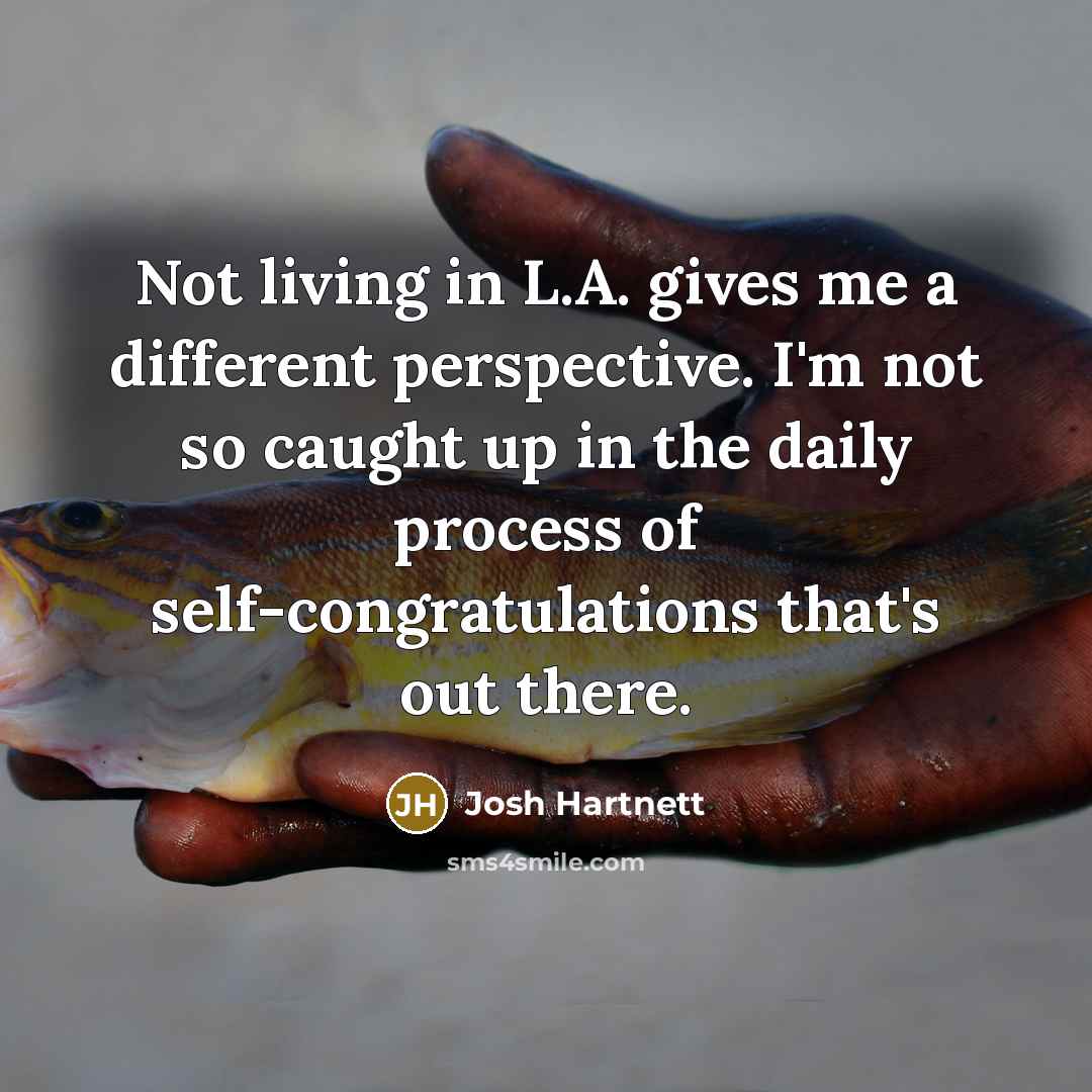 “Not living in L.A. gives me a different perspective. I'm…” quote by Josh Hartnett