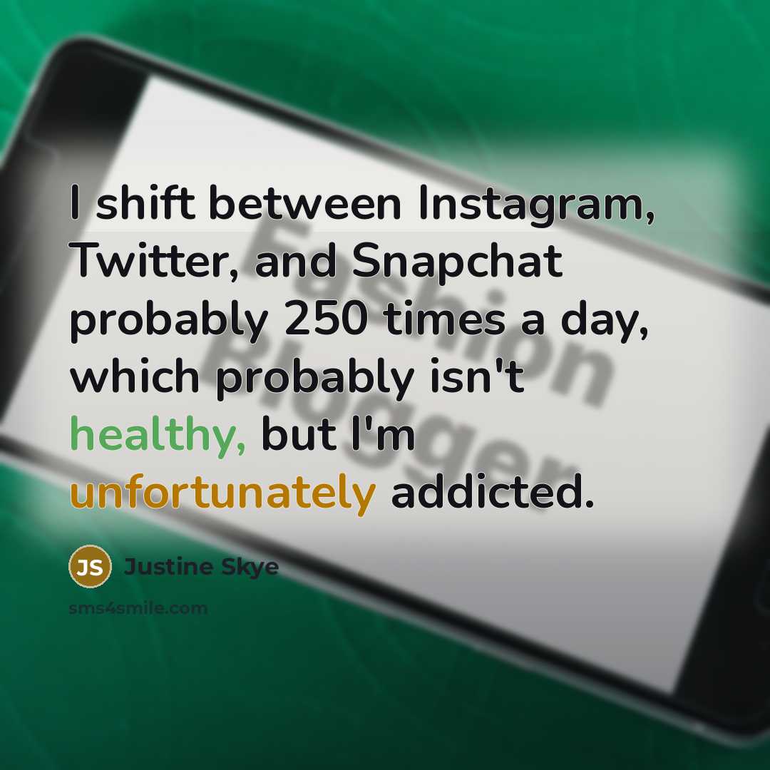 “I shift between Instagram, Twitter, and Snapchat probably 250 times a day, which probably isn't healthy, but I'm unfortunately addicted.” quote by Justine Skye