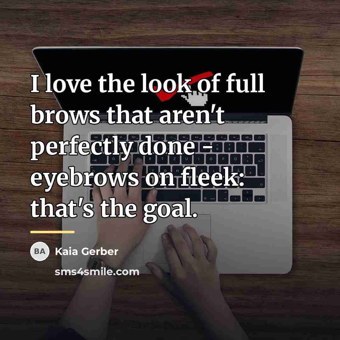“I love the look of full brows that aren't perfectly…” quote by Kaia Gerber