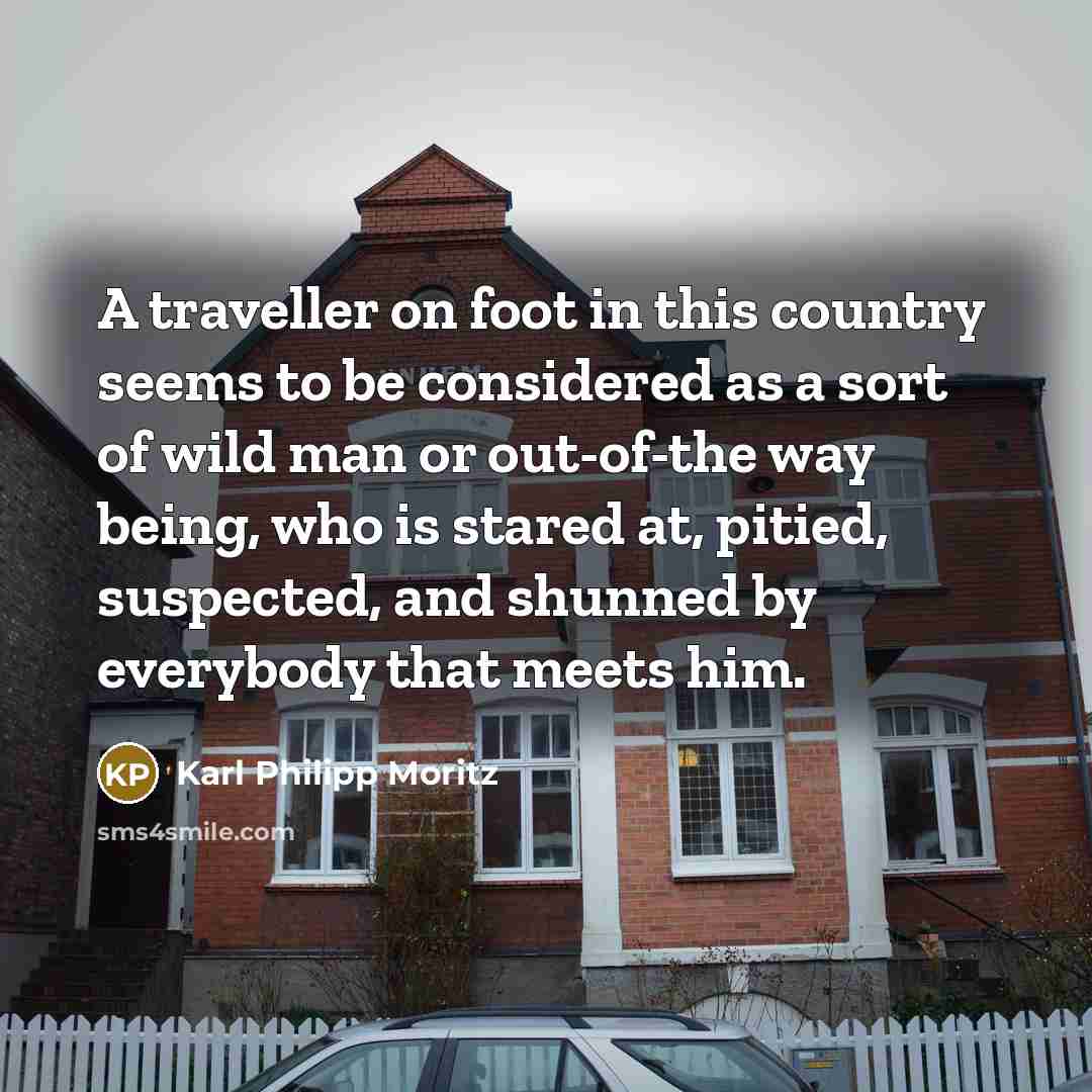 “A traveller on foot in this country seems to be…” quote by Karl Philipp Moritz