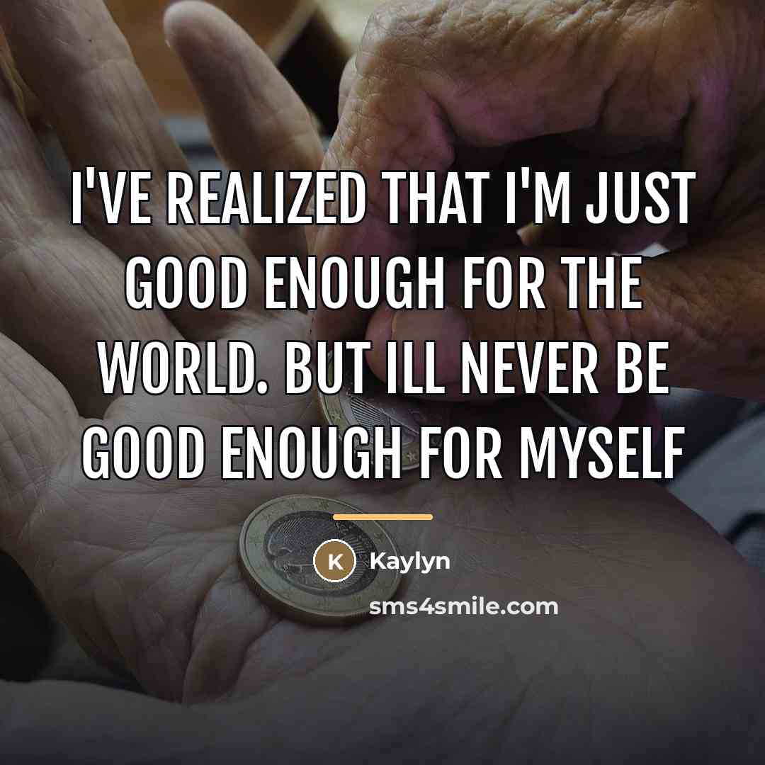 “I've realized that I'm just good enough for the world.…” quote by Kaylyn