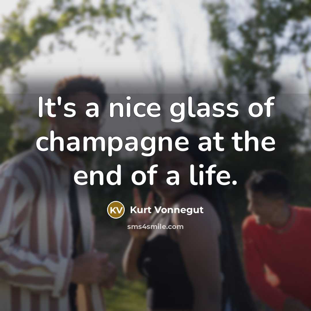 “It's a nice glass of champagne at the end of…” quote by Kurt Vonnegut