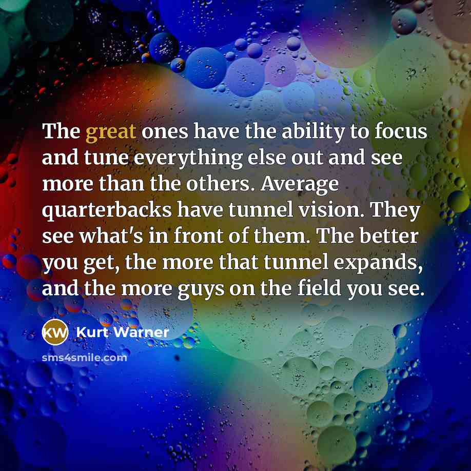 “The great ones have the ability to focus and tune…” quote by Kurt Warner