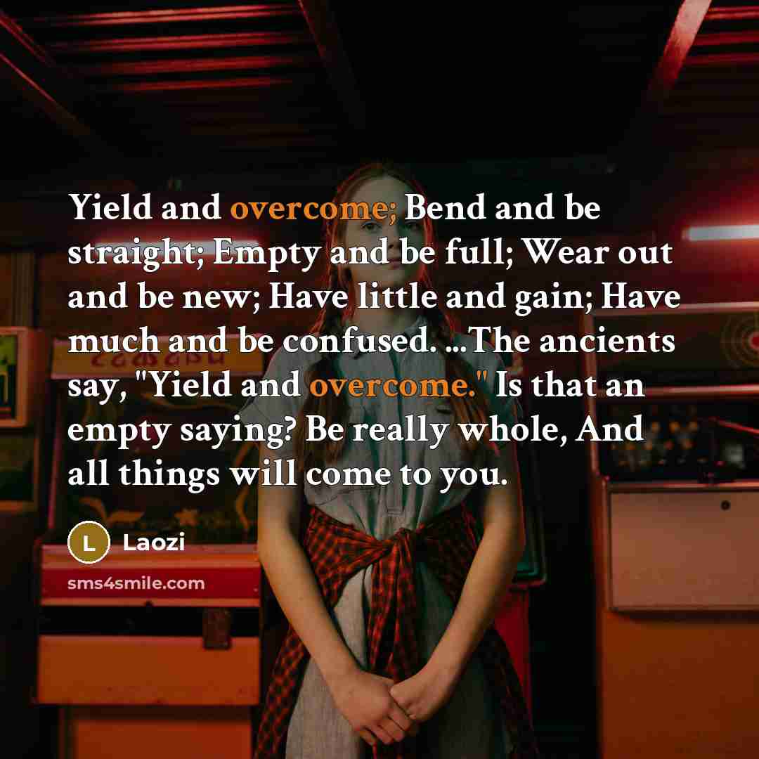 “Yield and overcome; Bend and be straight; Empty and be…” quote by Laozi