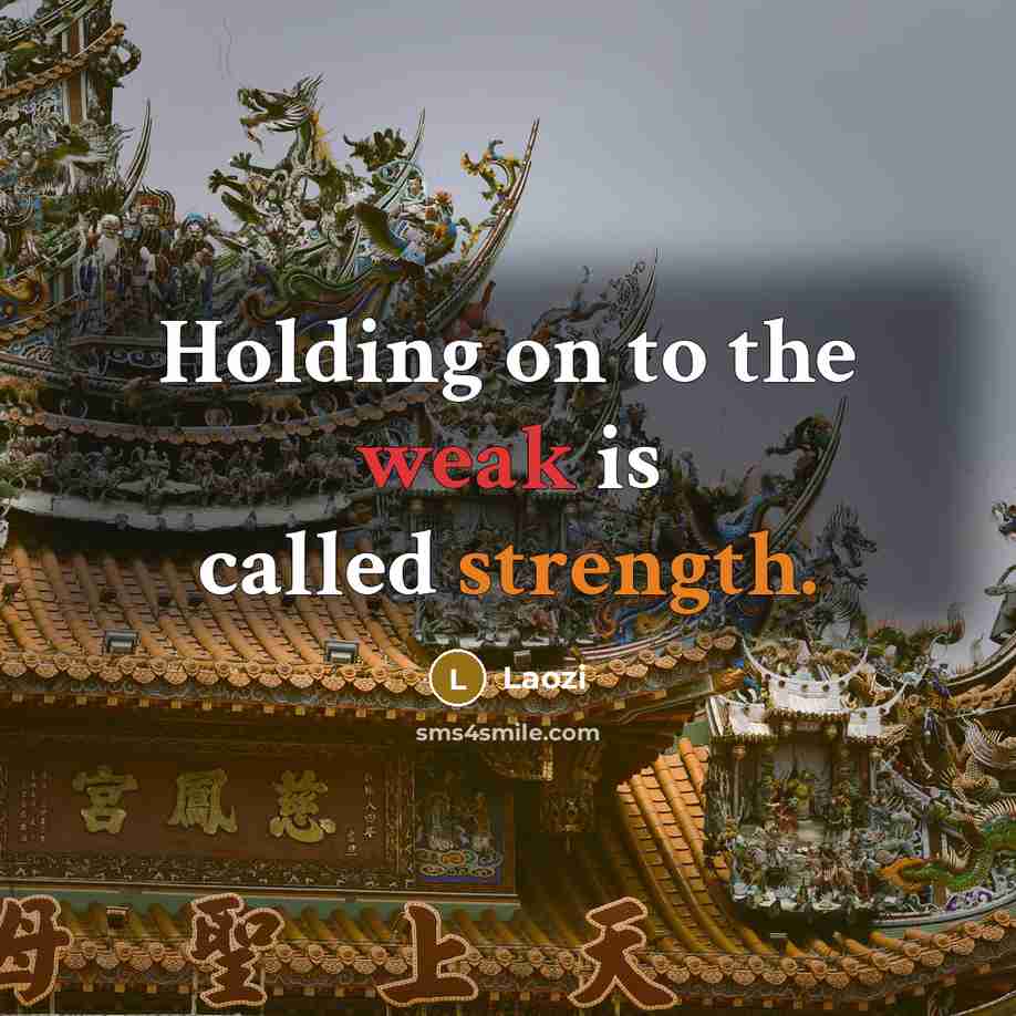 “Holding on to the weak is called strength.” quote by Laozi