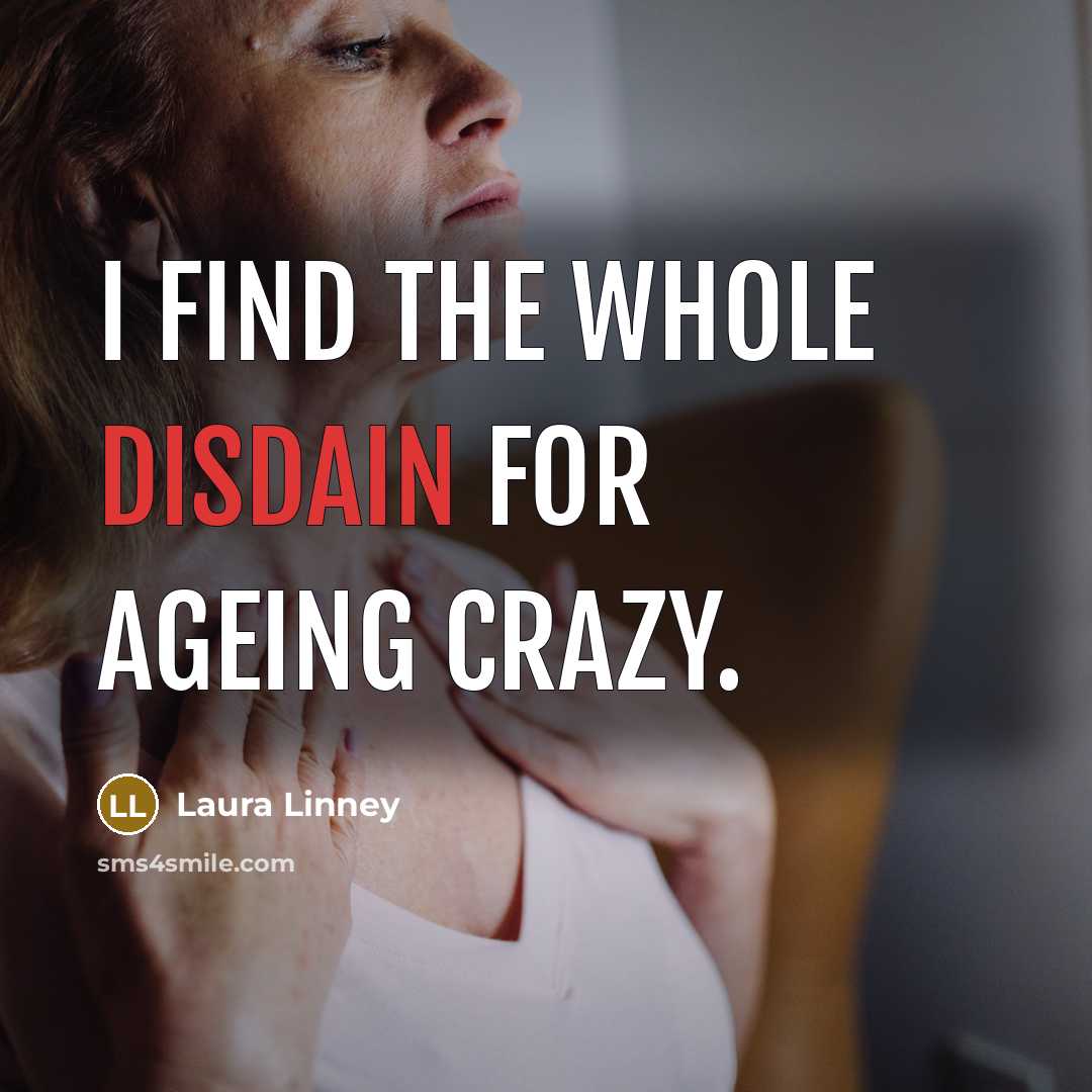 “I find the whole disdain for ageing crazy.…” quote by Laura Linney
