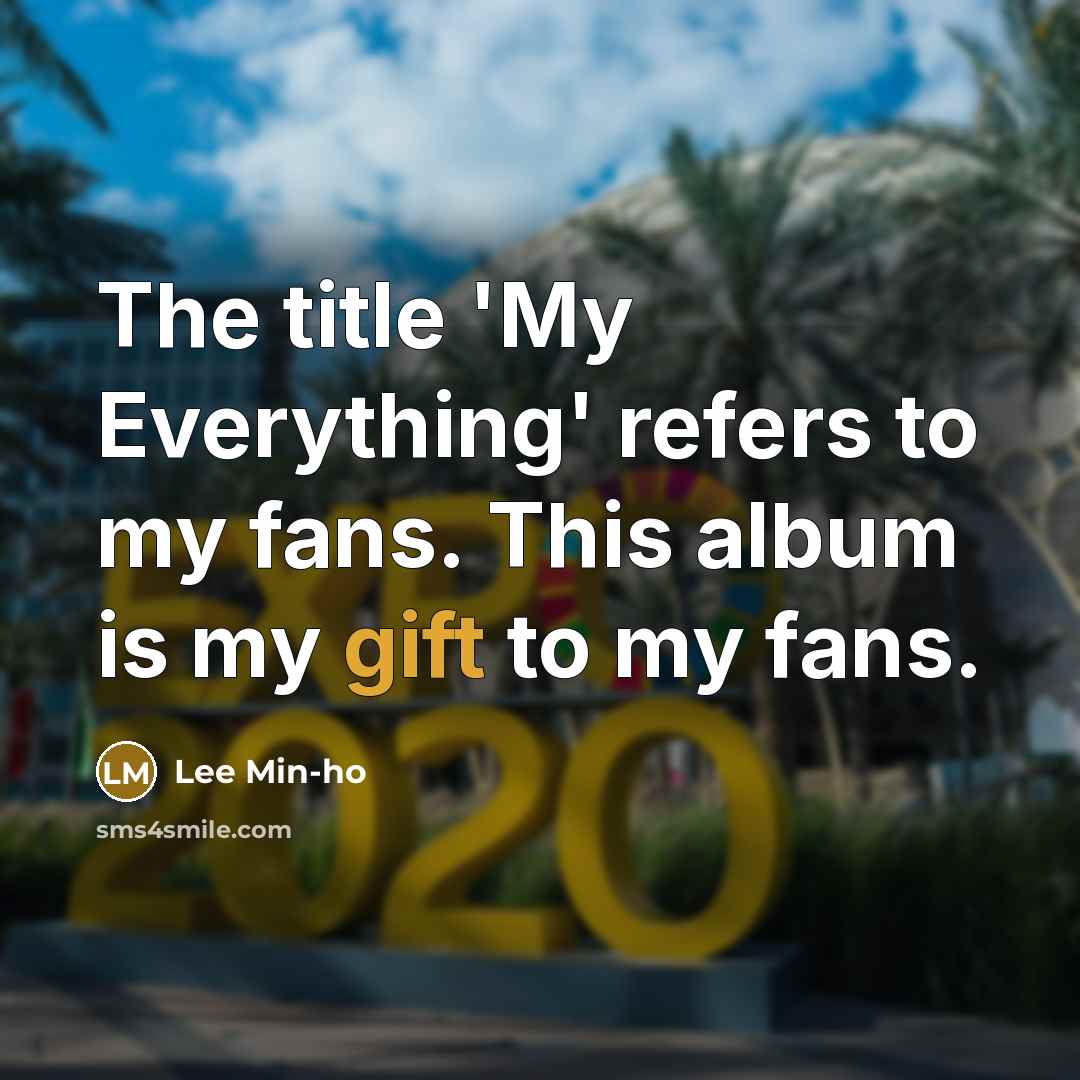 “The title 'My Everything' refers to my fans. This album…” quote by Lee Min-ho